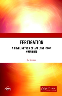 Fertigation: A Novel Method of Applying Crop Nutrients by Soman, P.