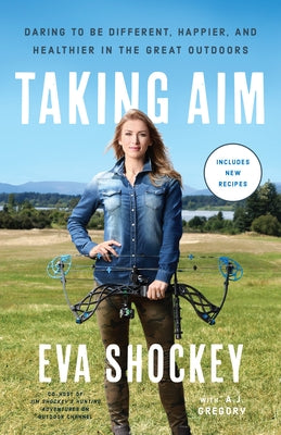 Taking Aim: Daring to Be Different, Happier, and Healthier in the Great Outdoors by Shockey, Eva