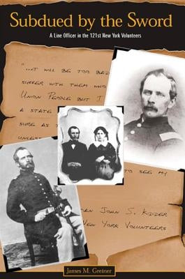 Subdued by the Sword: A Line Officer in the 121st New York Volunteers by Greiner, James M.