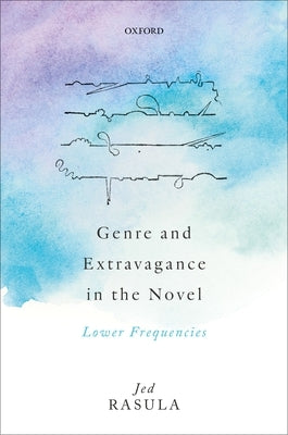 Genre and Extravagance in the Novel: Lower Frequencies by Rasula, Jed