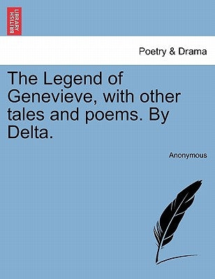 The Legend of Genevieve, with Other Tales and Poems. by Delta. by Anonymous