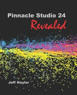 Pinnacle Studio 24 Revealed by Naylor, Jeff