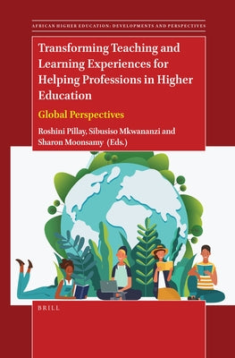 Transforming Teaching and Learning Experiences for Helping Professions in Higher Education: Global Perspectives by Pillay, Roshini