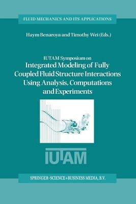 Iutam Symposium on Integrated Modeling of Fully Coupled Fluid Structure Interactions Using Analysis, Computations and Experiments: Proceedings of the by Benaroya, Haym