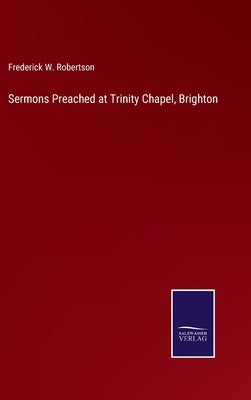 Sermons Preached at Trinity Chapel, Brighton by Robertson, Frederick W.