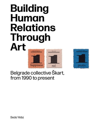 Building Human Relations Through Art: Belgrade Art Collective Skart from 1990 to Present by Yildiz, Seda