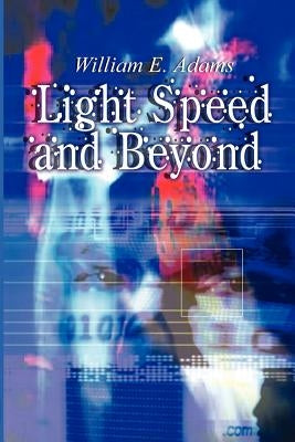 Light Speed and Beyond by Adams, William E.