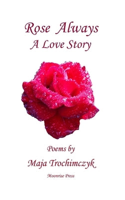 Rose Always - A Love Story by Trochimczyk, Maja