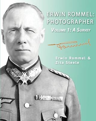 Erwin Rommel: Photographer-Volume 1: A Survey by Steele, Zita