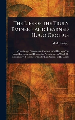 The Life of the Truly Eminent and Learned Hugo Grotius by Burigny, M. de (Jean Lévesque)