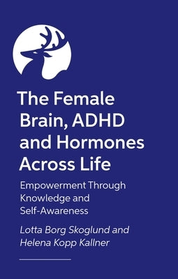 Female Hormones and ADHD: The Impact on Brain and Body by Skoglund, Lotta Borg