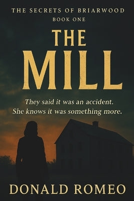 The Mill: They called it an accident. She knows it was something more. by Romeo, Donald