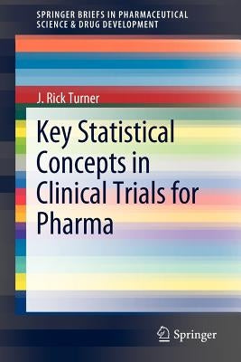 Key Statistical Concepts in Clinical Trials for Pharma by Turner, J. Rick