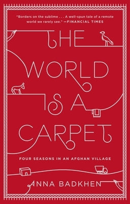 The World Is a Carpet: Four Seasons in an Afghan Village by Badkhen, Anna