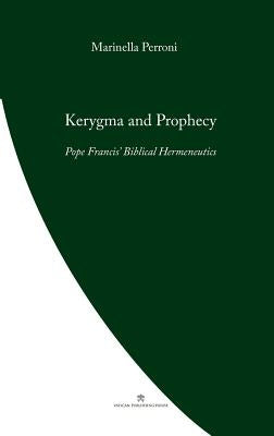 Kerygma and Prophecy: Pope Francis' Biblical Hermeneutics by Perroni, Marinella