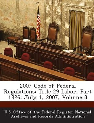 2007 Code of Federal Regulations: Title 29 Labor, Part 1926: July 1, 2007, Volume 8 by U. S. Office of the Federal Register Nat