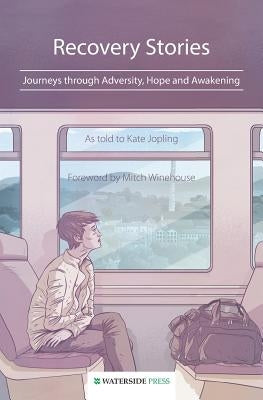 Recovery Stories: Journeys through Adversity, Hope and Awakening by Jopling, Kate