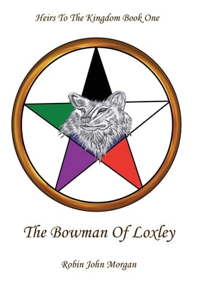 Heirs to the Kingdom Book One: The Bowman of Loxley by Morgan, Robin John