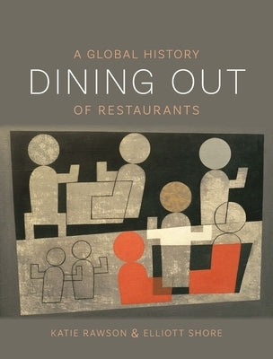 Dining Out: A Global History of Restaurants by Rawson, Katie