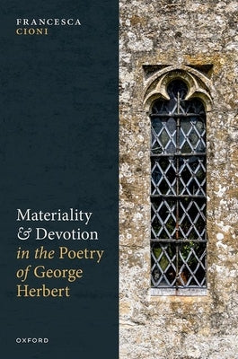 Materiality and Devotion in the Poetry of George Herbert by Cioni, Francesca