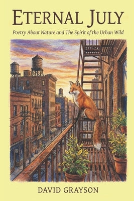 Eternal July: Poetry About Nature and The Spirit of the Urban Wild by Grayson, David