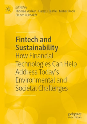 Fintech and Sustainability: How Financial Technologies Can Help Address Today's Environmental and Societal Challenges by Walker, Thomas