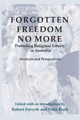 Forgotten Freedom No More - Protecting Religious Liberty in Australia: Analysis and Perspectives by Forsyth, Robert