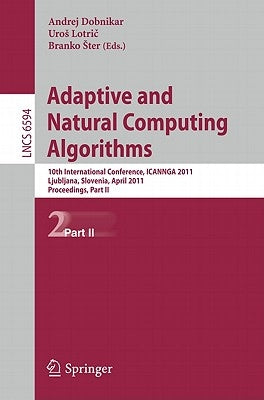 Adaptive and Natural Computing Algorithms: 10th International Conference, ICANNGA 2011, Ljubljana, Slovenia, April 14-16, 2011, Proceedings, Part II by Dobnikar, Andrej