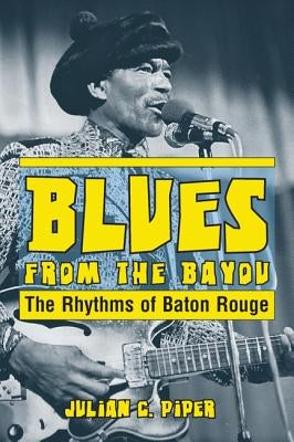 Blues from the Bayou: The Rhythms of Baton Rouge by Piper, Julian