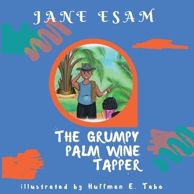 The Grumpy Palm Wine Tapper by Esam, Jane