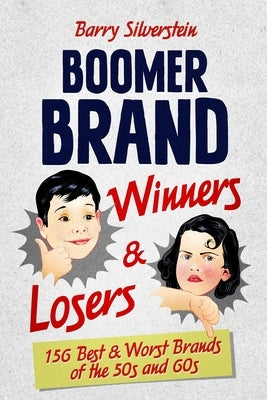 Boomer Brand Winners & Losers: 156 Best & Worst Brands of the 50s and 60s by Silverstein, Barry