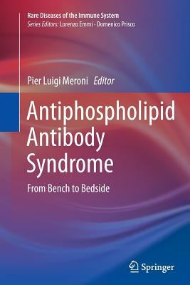 Antiphospholipid Antibody Syndrome: From Bench to Bedside by Meroni, Pier Luigi