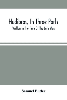 Hudibras, In Three Parts; Written In The Time Of The Late Wars by Butler, Samuel