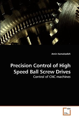 Precision Control of High Speed Ball Screw Drives by Kamalzadeh, Amin