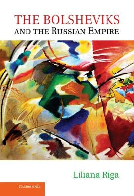 The Bolsheviks and the Russian Empire by Riga, Liliana