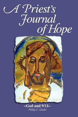 A Priest's Journal of Hope: -God and 9/11- by Linder, Philip C.