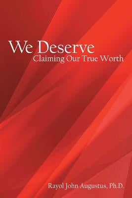 We Deserve: Claiming Our True Worth by Augustus, Rayol John