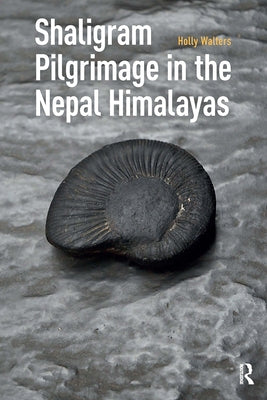 Shaligram Pilgrimage in the Nepal Himalayas by Walters, Holly