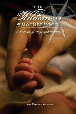 The Wilderness of Motherhood: A memoir of hope and healing by Morales, Cecilia