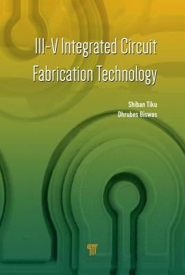 III-V Integrated Circuit Fabrication Technology by Tiku, Shiban