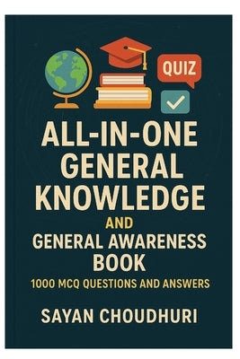 All-in-One General Knowledge and General Awareness Book: 1000 MCQ Questions and Answers by Choudhuri, Sayan