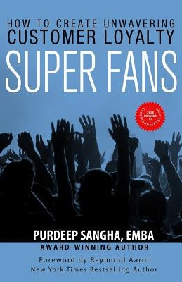Super Fans: How To Create Unwavering Customer Loyalty by Aaron, Raymond