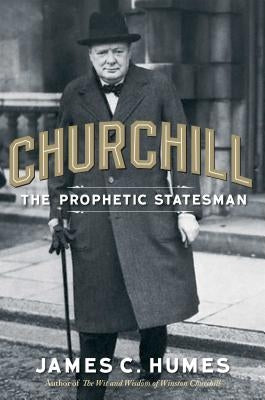 Churchill: The Prophetic Statesman by Humes, James C.