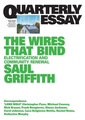 The Wires That Bind: Electrification and Community Renewal: Quarterly Essay 89 by Griffith, Saul