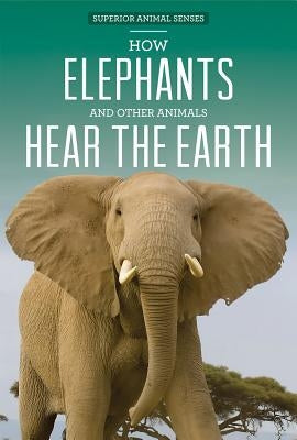 How Elephants and Other Animals Hear the Earth by McAneney, Caitie