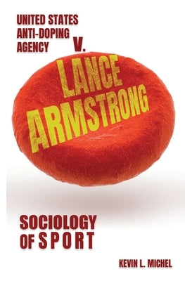 Sociology of Sport: United States Anti-Doping Agency v. Lance Armstrong by Michel, Kevin L.