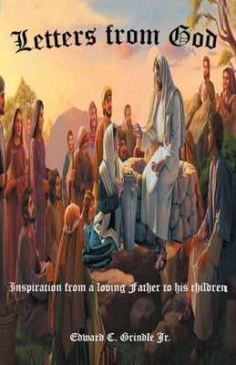 Letters from God: Inspiration from a loving Father to his children by Grindle, Edward C., Jr.