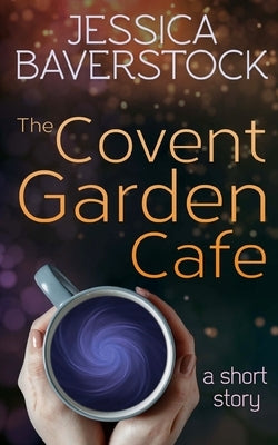 The Covent Garden Cafe: A Short Story by Baverstock, Jessica