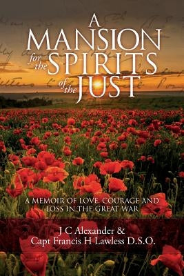 A Mansion for the Spirits of the Just: A Memoir of Love, Courage and Loss in the Great War by Lawless D. S. O., Francis H.