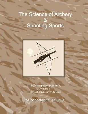 The Science of Archery & Shooting Sports: Graphs & Data for Science Lab by Schottenbauer, M.